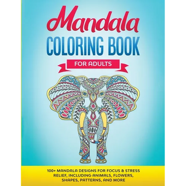 Mandala Coloring Book for Adults: 100+ Mandala designs for Focus & Stress Relief, Including Animals, Flowers, Shapes, Patterns, and More