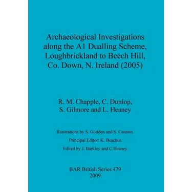 Archaeological Investigations along the A1 Dualling Scheme, Loughbrickland to Beech Hill, Co. Down, N. Ireland (2005)