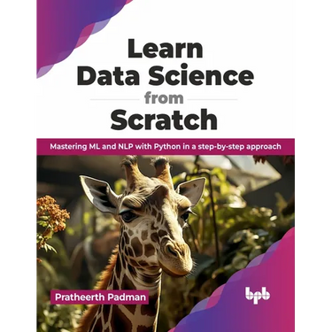 Learn Data Science from Scratch: Mastering ML and Nlp with Python in a Step-By-Step Approach