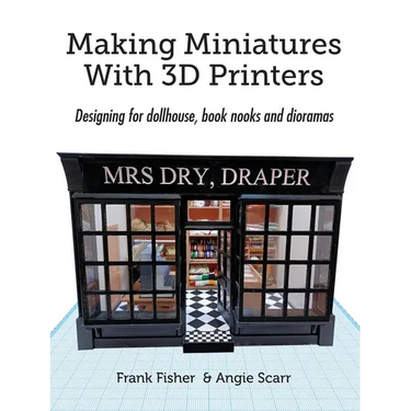 Making Miniatures With 3D Printers: Designing for dollhouse, book nooks and dioramas