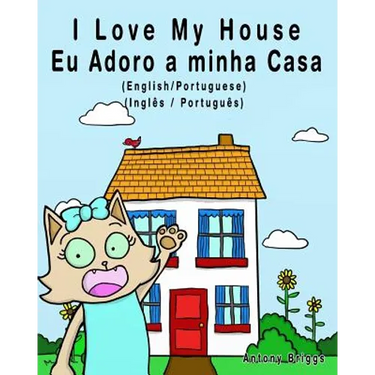I Love my House - Eu Adoro a minha Casa - English/Portuguese Picture book: Bilingual Edition - English/Portuguese edition