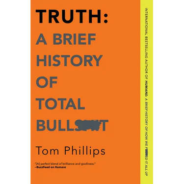 Truth: A Brief History of Total Bullsh*t