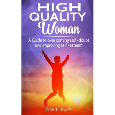 High Quality Woman: A Guide to overcome self-doubt and improving self-esteem