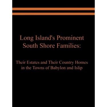Long Island's Prominent South Shore Families: Their Estates and Their Country Homes in the Towns of Babylon and Islip