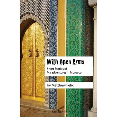 With Open Arms: Short Stories of Misadventures in Morocco