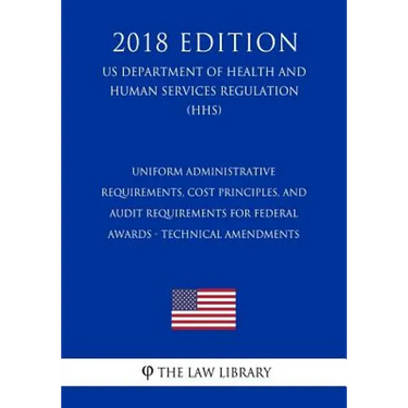 Uniform Administrative Requirements, Cost Principles, and Audit Requirements for Federal Awards - Technical Amendments (US Department of Health and Hu