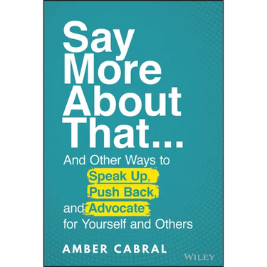 Say More about That: ...and Other Ways to Speak Up, Push Back, and Advocate for Yourself and Others