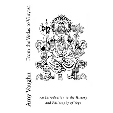 From the Vedas to Vinyasa: An Introduction to the History and Philosophy of Yoga