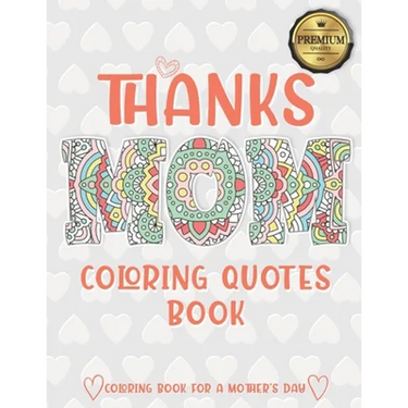 Thanks Mom Coloring Quotes Book: A quotes Coloring Book for Your Mother, Daughter, Moms or Mom: This Stress Relieving Book Includes 30 Beautiful Illus