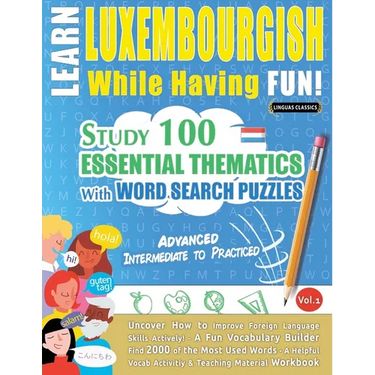 Learn Luxembourgish While Having Fun! - Advanced: Intermediate to Practiced - Study 100 Essential Thematics with Word Search Puzzles - Vol.1