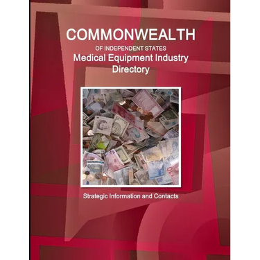 Commonwealth of Independent States (CIS) Industry: Medical Equipment Industry Directory - Strategic Information and Contacts