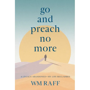 Go and Preach No More A Legacy Abandoned My Life Reclaimed