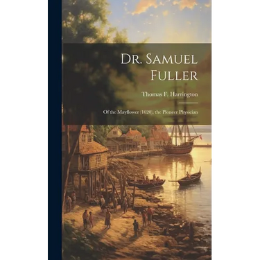 Dr. Samuel Fuller: of the Mayflower (1620), the Pioneer Physician