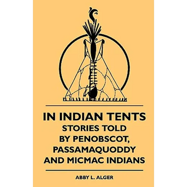 In Indian Tents - Stories Told by Penobscot, Passamaquoddy and Micmac Indians