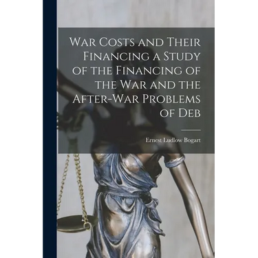 War Costs and Their Financing a Study of the Financing of the War and the After-war Problems of Deb