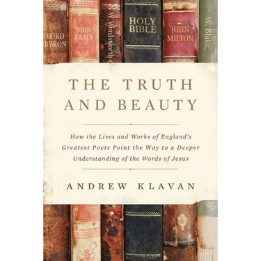 The Truth and Beauty: How the Lives and Works of England's Greatest Poets Point the Way to a Deeper Understanding of the Words of Jesus