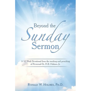 Beyond the Sunday Sermon: A 52 Week Devotional from the Teaching and Preaching of Reverend Dr. R.B. Holmes, Jr.