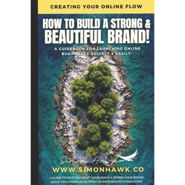 How To Build A Strong & Beautiful Brand: Creating Your Online Flow: A Guidebook for Launching Online
