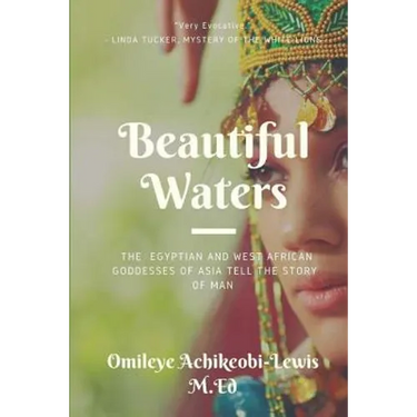 Beautiful Waters: The Egyptian and West African Goddesses of Asia Tell the Story of Man