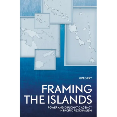 Framing the Islands: Power and Diplomatic Agency in Pacific Regionalism