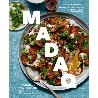Madaq: Simple and Delicious Everyday Recipes with the Flavors of Morocco: A Cookbook