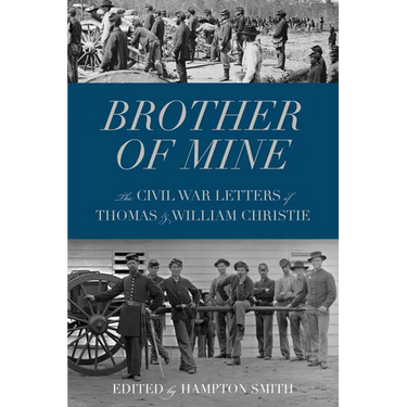 Brother of Mine: The Civil War Letters of Thomas and William Christie