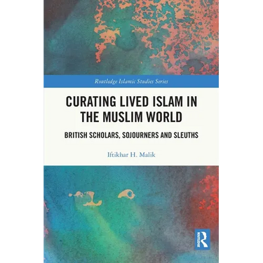 Curating Lived Islam in the Muslim World: British Scholars, Sojourners and Sleuths