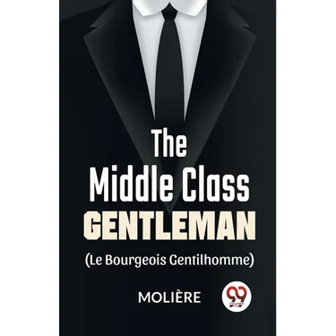 The Middle-Class Gentleman ( le bourgeois gentilhomme)