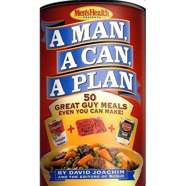 A Man, a Can, a Plan: 50 Great Guy Meals Even You Can Make!: A Cookbook