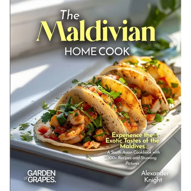 The Maldivian Home Cook: Experience the Exotic Tastes of the Maldives - A South Asian Cookbook with 100+ Recipes and Stunning Pictures