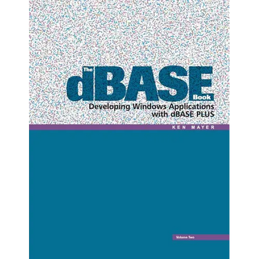 The dBASE Book, Vol 2: Developing Windows Applications with dBASE Plus