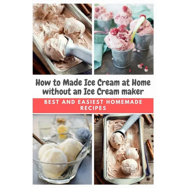 How to Made Ice Cream at Home without an Ice Cream maker: Best and Easiest Homemade Recipes