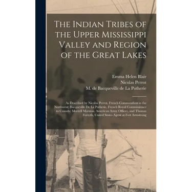 The Indian Tribes of the Upper Mississippi Valley and Region of the Great Lakes: as Described by Nicolas Perrot, French Commandant in the Northwest; B