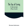 The Joy of Living (Es lebe das Leben): A Play in Five Acts