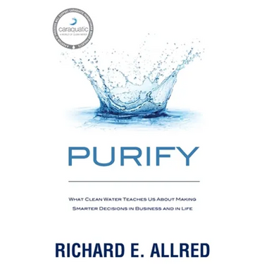 Purify: What Clean Water Teaches Us about Making Smarter Decisions in Business and in Life