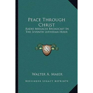 Peace Through Christ: Radio Messages Broadcast In The Seventh Lutheran Hour