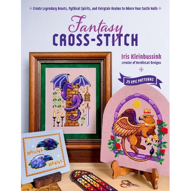 Fantasy Cross-Stitch: Create Legendary Beasts, Mythical Spirits, and Fairy-Tale Realms to Adorn Your Castle Halls