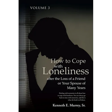 How to Cope with Loneliness after the Loss of a Friend or Your Spouse of Many Years: Volume 3