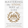Mastering The Stoic Way Of Life