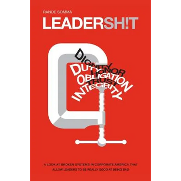 Leadersh!t: A Look at the Broken Leadership System in Corporate America That Accepts Leaders Who are Really Good at Being Bad