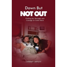 Down But Not Out: Finding the Strength and Courage to Come Back