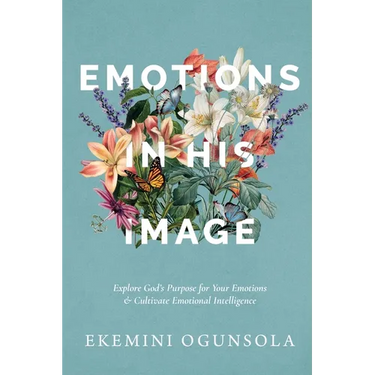 Emotions in His Image: Explore God's Purpose for Your Emotions & Cultivate Emotional Intelligence