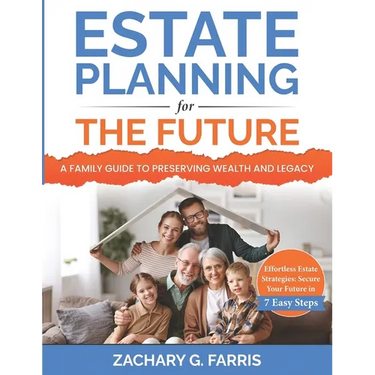 Estate Planning for the Future: A Family Guide to Preserving Wealth and Legacy: Effortless Estate Strategies: Secure Your Future in 7 Easy Steps