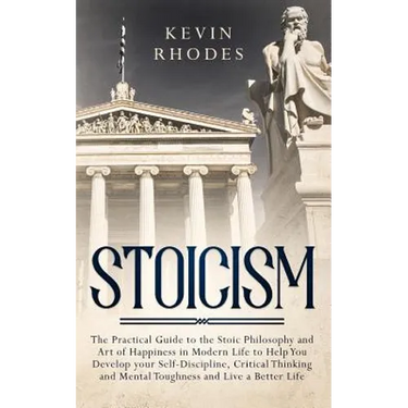 Stoicism: The Practical Guide to the Stoic Philosophy and Art of Happiness in Modern Life to Help You Develop your Self-Discipline, Critical Thinking