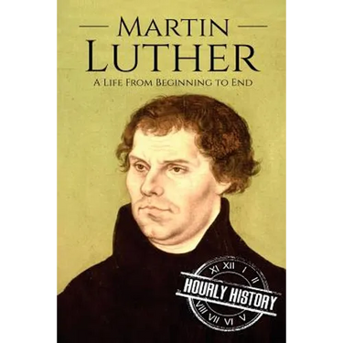 Martin Luther: A Life From Beginning to End