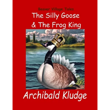 The Silly Goose and The Frog King: Beaver Village Tales