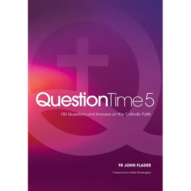 Question Time 5: 150 More Questions and Answers on the Catholic Faith