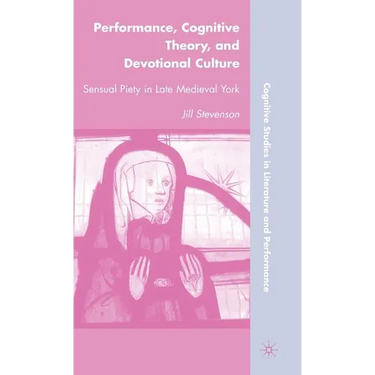 Performance, Cognitive Theory, and Devotional Culture: Sensual Piety in Late Medieval York