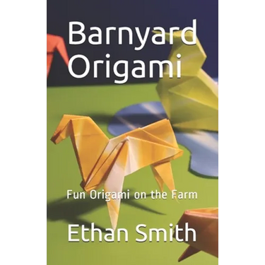 Barnyard Origami: Fun Origami on the Farm