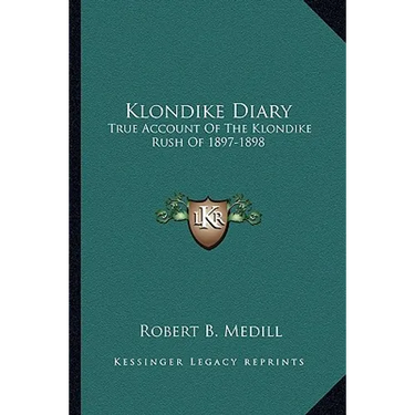 Klondike Diary: True Account Of The Klondike Rush Of 1897-1898